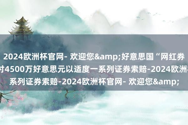 2024欧洲杯官网- 欢迎您&好意思国“网红券商”Robinhood将支付4500万好意思元以适度一系列证券索赔-2024欧洲杯官网- 欢迎您&